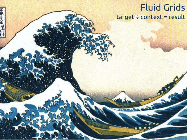 Fluid Grids
target ÷ context = result

