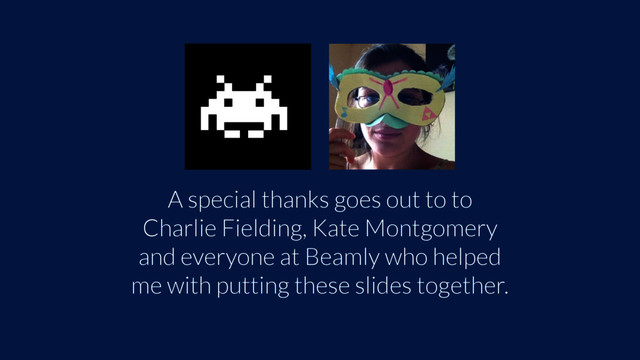 A special thanks goes out to to
Charlie Fielding, Kate Montgomery
and everyone at Beamly who helped
me with putting these slides together.
