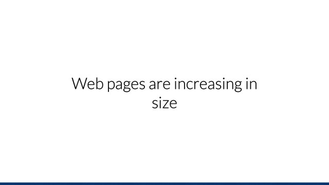 Web pages are increasing in
size
