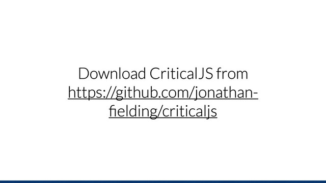 Download CriticalJS from
https://github.com/jonathan-
ﬁelding/criticaljs
