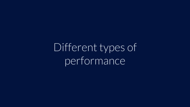 Different types of
performance
