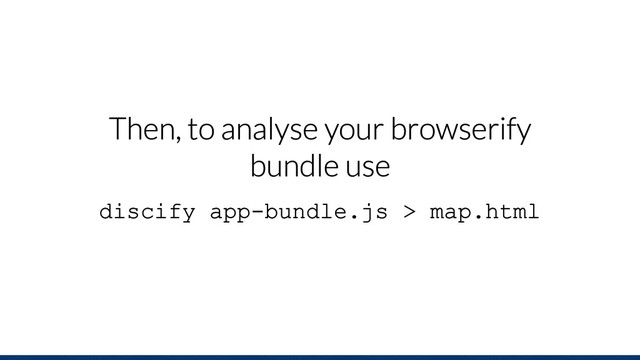 Then, to analyse your browserify
bundle use
discify app-bundle.js > map.html
