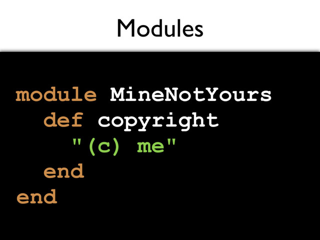 Modules
module MineNotYours
def copyright
"(c) me"
end
end
