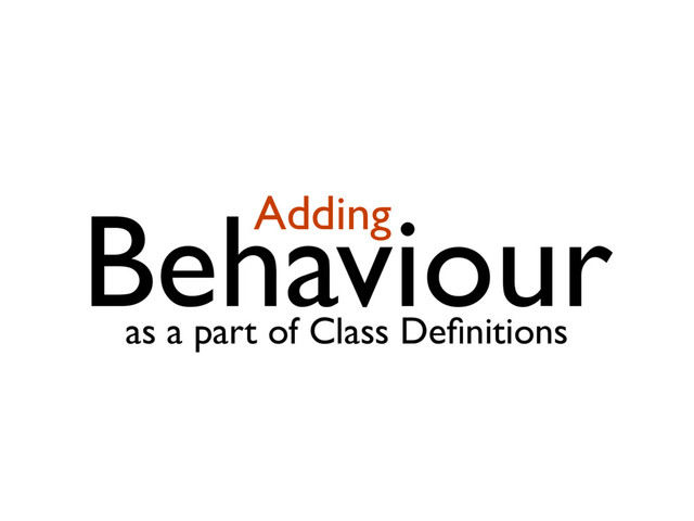 Behaviour
Adding
as a part of Class Deﬁnitions
