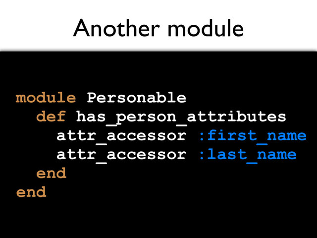 Another module
module Personable
def has_person_attributes
attr_accessor :first_name
attr_accessor :last_name
end
end
