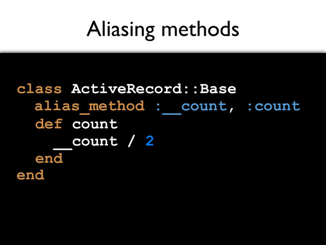 Aliasing methods
class ActiveRecord::Base
end
alias_method :__count, :count
def count
__count / 2
end
