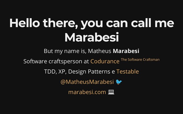 Hello there, you can call me
Marabesi
But my name is, Matheus Marabesi
Software craftsperson at 

Codurance The
Software Craftsman
TDD, XP, Design Patterns e Testable
@MatheusMarabesi
🐦
marabesi.com
💻

