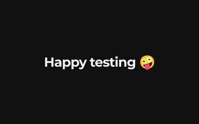 Happy testing
🤪
