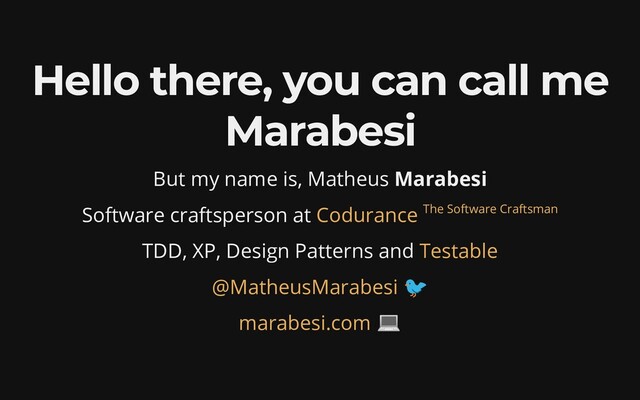 Hello there, you can call me
Marabesi
But my name is, Matheus Marabesi
Software craftsperson at 

TDD, XP, Design Patterns and
Codurance The
Software Craftsman
Testable
@MatheusMarabesi
🐦
marabesi.com
💻
