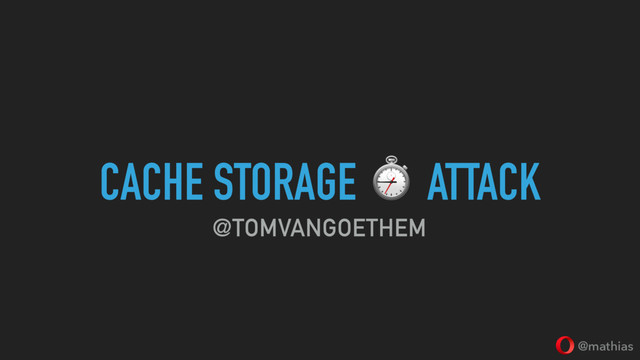 @mathias
CACHE STORAGE ⏱ ATTACK
@TOMVANGOETHEM
