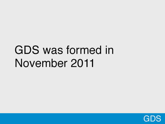 GDS
GDS was formed in
November 2011
