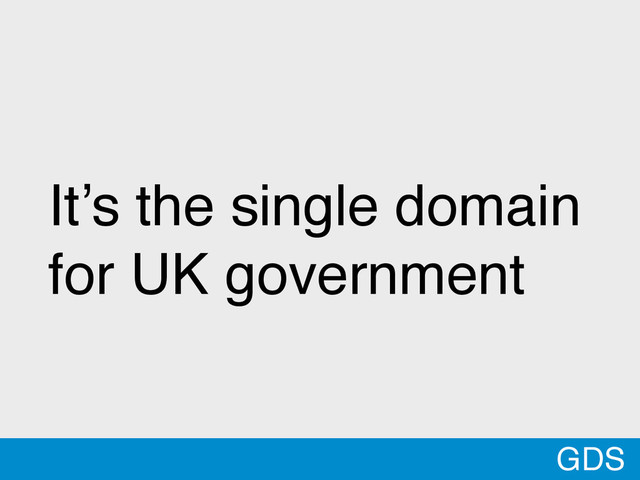 GDS
It’s the single domain
for UK government
