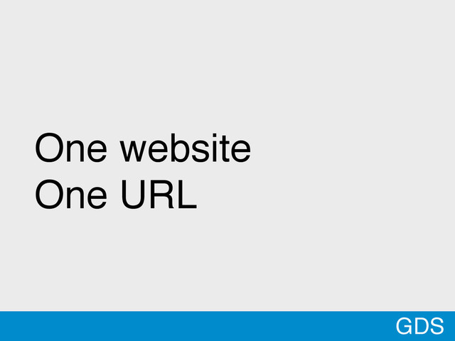 GDS
One website
One URL
