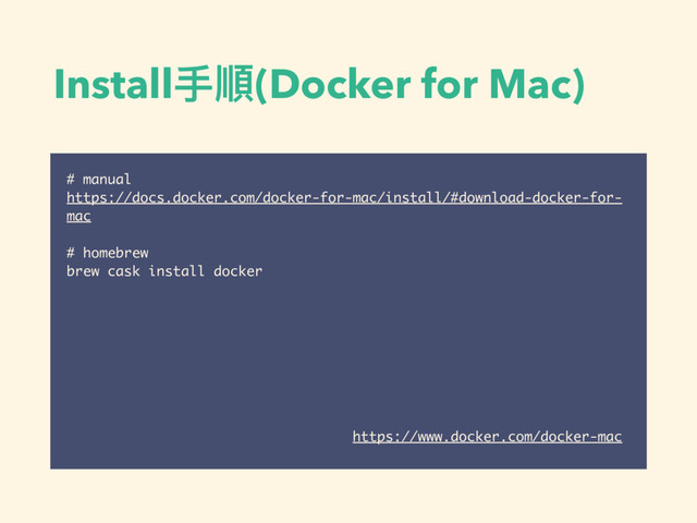 Install⼿手順(Docker for Mac)
# manual
https://docs.docker.com/docker-for-mac/install/#download-docker-for-
mac
# homebrew
brew cask install docker
https://www.docker.com/docker-mac
