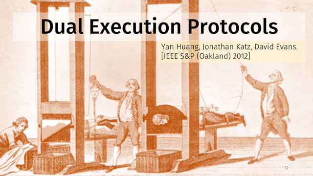 Dual Execution Protocols
Yan Huang, Jonathan Katz, David Evans.
[IEEE S&P (Oakland) 2012]
52
