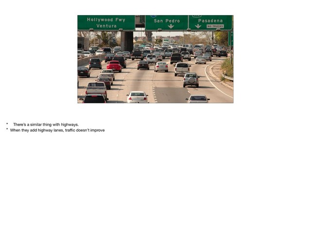@nelsonjoshpaul jpnelson https://tinyurl.com/meaningful-performance-metrics
* There’s a similar thing with highways.

* When they add highway lanes, traﬃc doesn’t improve
