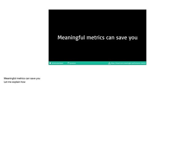 @nelsonjoshpaul jpnelson https://tinyurl.com/meaningful-performance-metrics
Meaningful metrics can save you
Meaningful metrics can save you

Let me explain how
