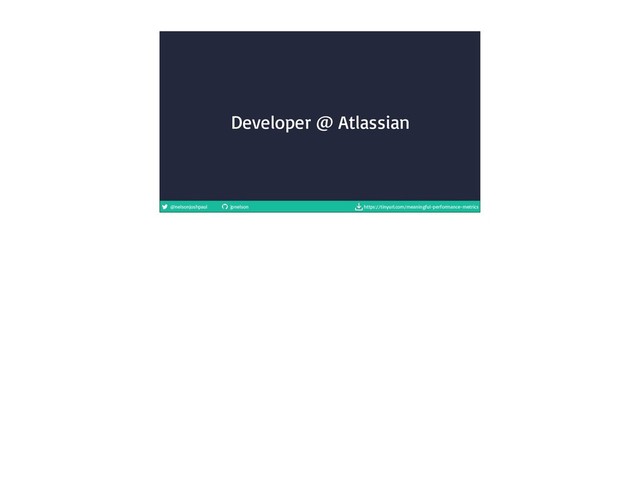 @nelsonjoshpaul jpnelson https://tinyurl.com/meaningful-performance-metrics
Developer @ Atlassian
