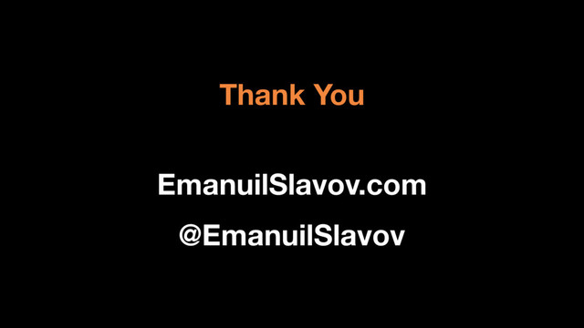 Thank You
EmanuilSlavov.com
@EmanuilSlavov
