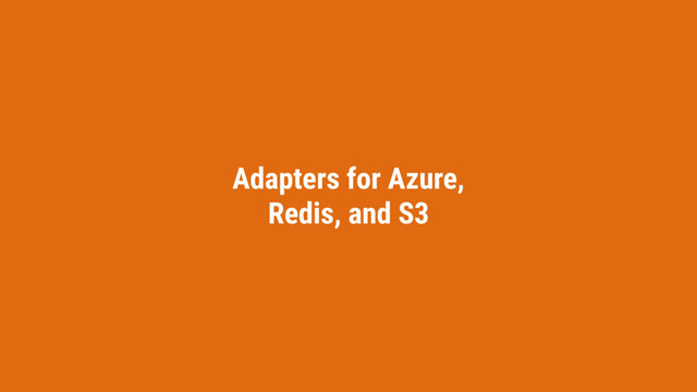 Adapters for Azure,
Redis, and S3
