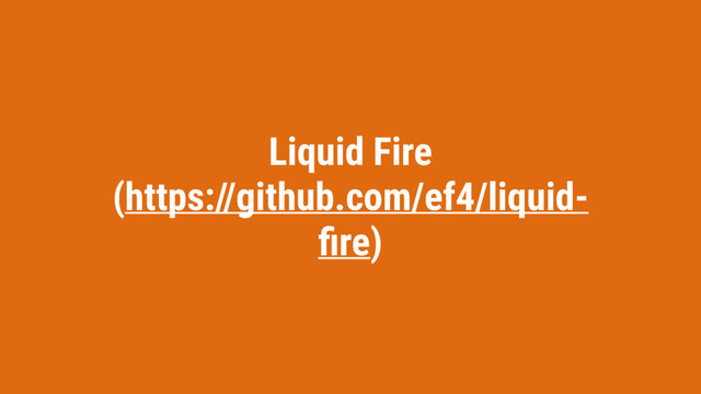 Liquid Fire
(https://github.com/ef4/liquid-
ﬁre)
