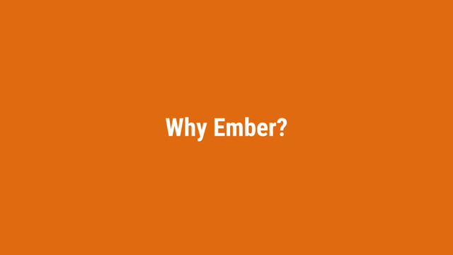 Why Ember?

