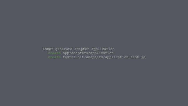 ember generate adapter application
create app/adapters/application
create tests/unit/adapters/application-test.js
