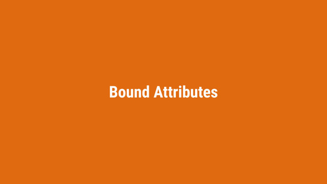 Bound Attributes
