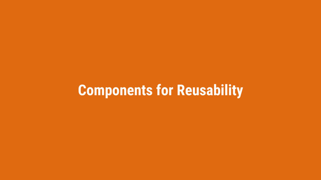 Components for Reusability
