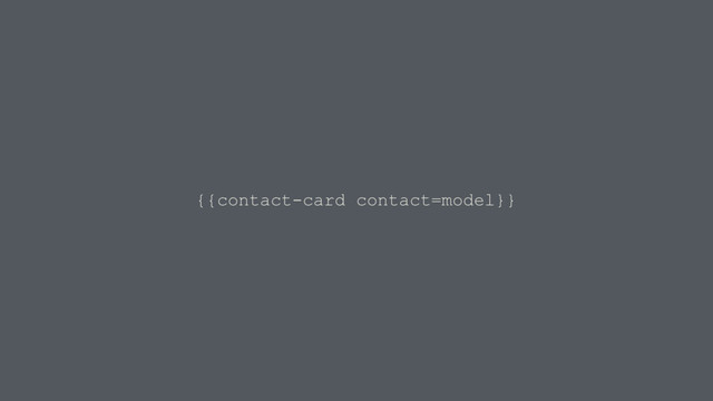 {{contact-card contact=model}}
