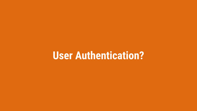 User Authentication?
