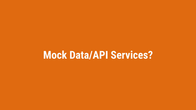 Mock Data/API Services?
