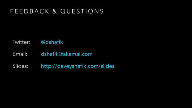 F E E D B A C K & Q U E S T I O N S
Twitter:
Email:
Slides:
@dshafik
dshafik@akamai.com
http://daveyshafik.com/slides
