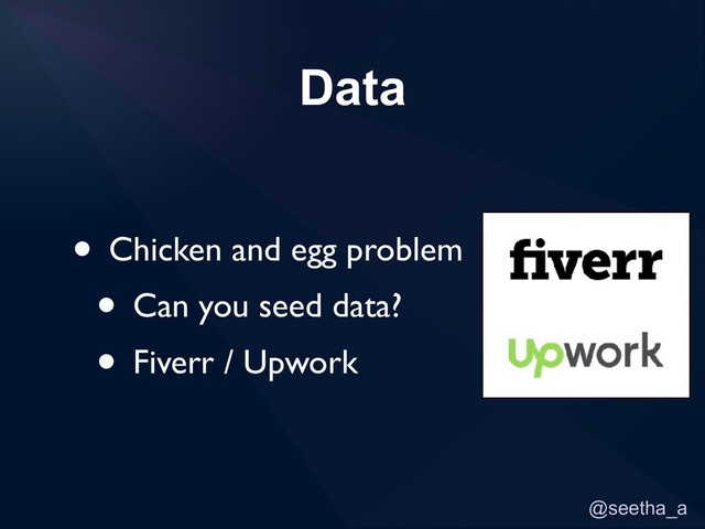 @seetha_a
• Chicken and egg problem
• Can you seed data?
• Fiverr / Upwork
Data
