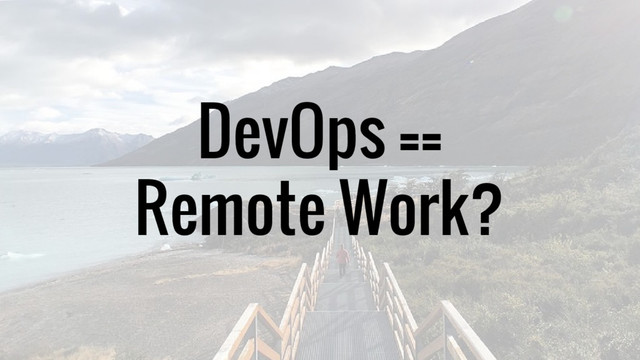 DevOps ==
Remote Work?
