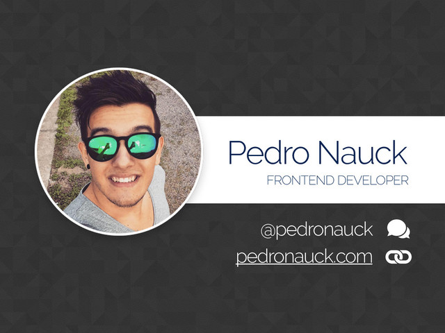 Pedro Nauck
FRONTEND DEVELOPER
@pedronauck
pedronauck.com
