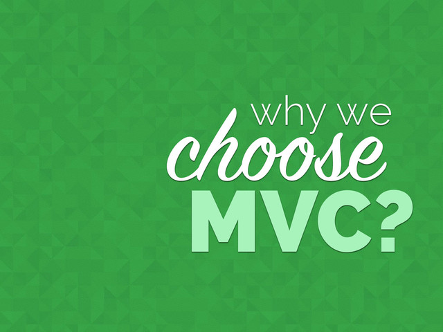 why we
choose
MVC?

