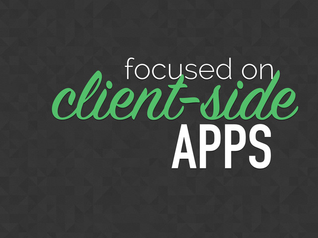 focused on
client-side
APPS
