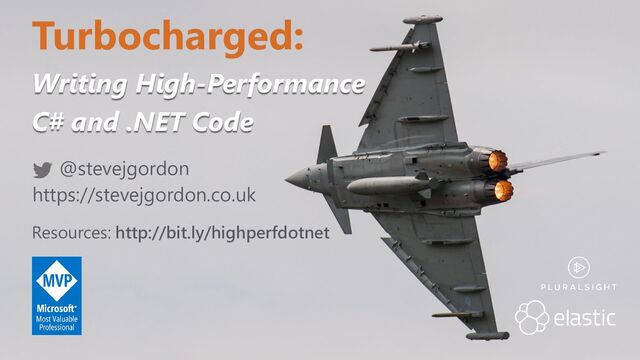 @stevejgordon
Turbocharged:
Writing High-Performance
C# and .NET Code
@stevejgordon
https://stevejgordon.co.uk
Resources: http://bit.ly/highperfdotnet

