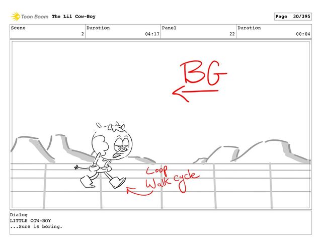 Scene
2
Duration
04:17
Panel
22
Duration
00:04
The Lil Cow-Boy Page 30/395
Dialog
LITTLE COW-BOY
...Sure is boring.

