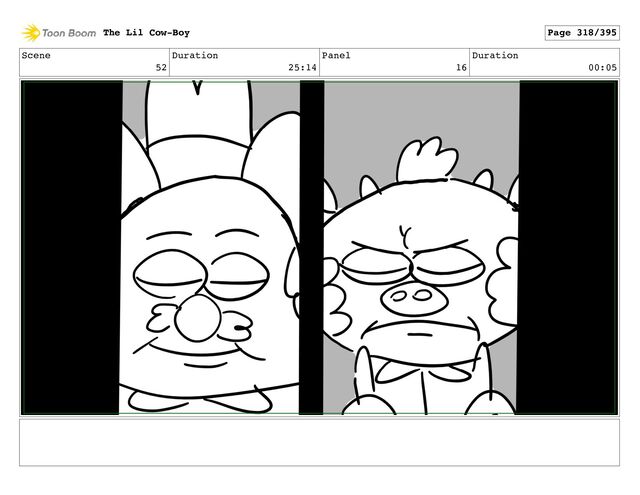 Scene
52
Duration
25:14
Panel
16
Duration
00:05
The Lil Cow-Boy Page 318/395
