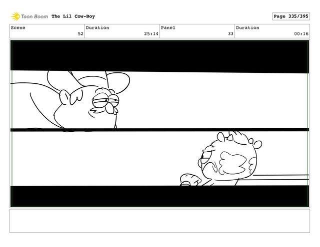 Scene
52
Duration
25:14
Panel
33
Duration
00:16
The Lil Cow-Boy Page 335/395
