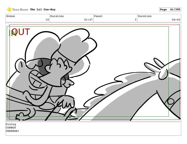 Scene
10
Duration
01:07
Panel
3
Duration
00:03
The Lil Cow-Boy Page 61/395
Dialog
COWBOY
YEEEEEE!
