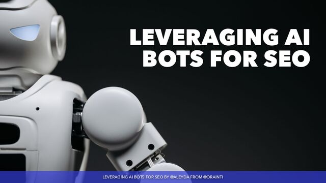 LEVERAGING AI BOTS FOR SEO BY @ALEYDA FROM @ORAINTI
LEVERAGING AI BOTS FOR SEO BY @ALEYDA FROM @ORAINTI
LEVERAGING AI
BOTS FOR SEO

