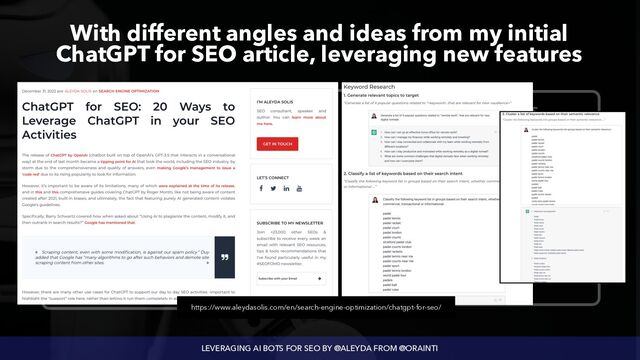 LEVERAGING AI BOTS FOR SEO BY @ALEYDA FROM @ORAINTI
With different angles and ideas from my initial
 
ChatGPT for SEO article, leveraging new features
Search Engines
 
ChatGPT Based
 
Content / SEO Tools
 
ChatGPT
SEO PHASES


Keyword & Competition Analysis
 
Research
 
TASKS
https://www.aleydasolis.com/en/search-engine-optimization/chatgpt-for-seo/
