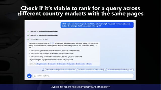 LEVERAGING AI BOTS FOR SEO BY @ALEYDA FROM @ORAINTI
Check if it’s viable to rank for a query across
 
different country markets with the same pages
