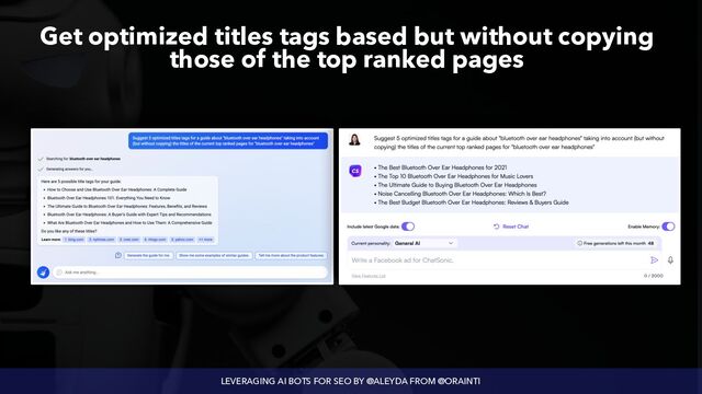 LEVERAGING AI BOTS FOR SEO BY @ALEYDA FROM @ORAINTI
Get optimized titles tags based but without copying
those of the top ranked pages
