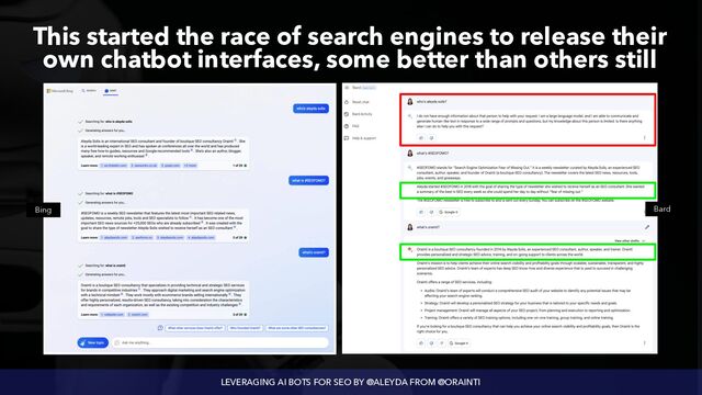 LEVERAGING AI BOTS FOR SEO BY @ALEYDA FROM @ORAINTI
This started the race of search engines to release their
own chatbot interfaces, some better than others still
Bing Bard
