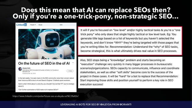 LEVERAGING AI BOTS FOR SEO BY @ALEYDA FROM @ORAINTI
Does this mean that AI can replace SEOs then?
 
Only if you’re a one-trick-pony, non-strategic SEO…
https://www.linkedin.com/pulse/future-seo-ai-aleyda-sol%C3%ADs/
