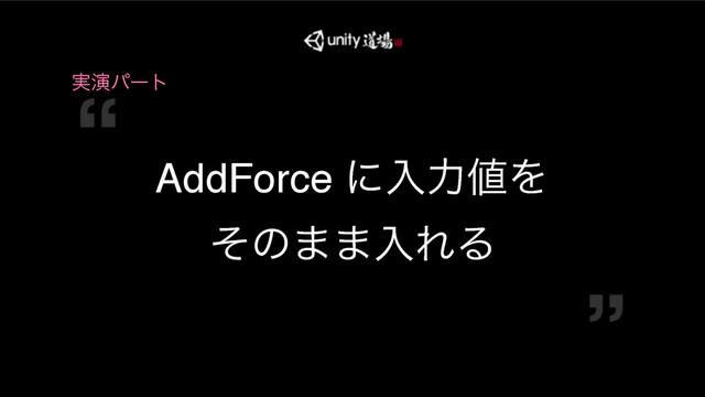 COPYRIGHT 2016 @ UNITY TECHNOLOGIES JAPAN
࣮ԋύʔτ
AddForce ʹೖྗ஋Λ
ͦͷ··ೖΕΔ
